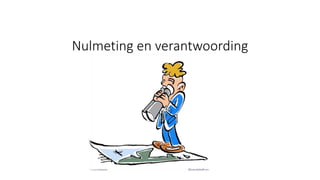 Nulmeting en verantwoording
 