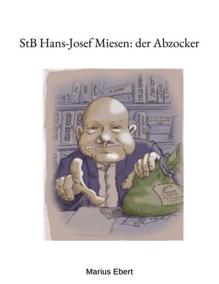 StB Hans-Josef Miesen: der Abzocker
 