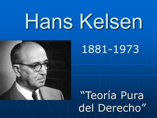 Hans Kelsen
“Teoría Pura
del Derecho”
1881-1973
 