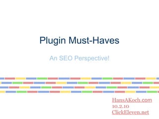 Plugin Must-Haves
  An SEO Perspective!




                        HansAKoch.com
                        10.2.10
                        ClickEleven.net
 