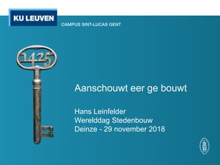 Aanschouwt eer ge bouwt
Hans Leinfelder
Werelddag Stedenbouw
Deinze - 29 november 2018
 