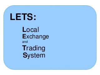 LETS:
Local
Exchange
and
Trading
System
 