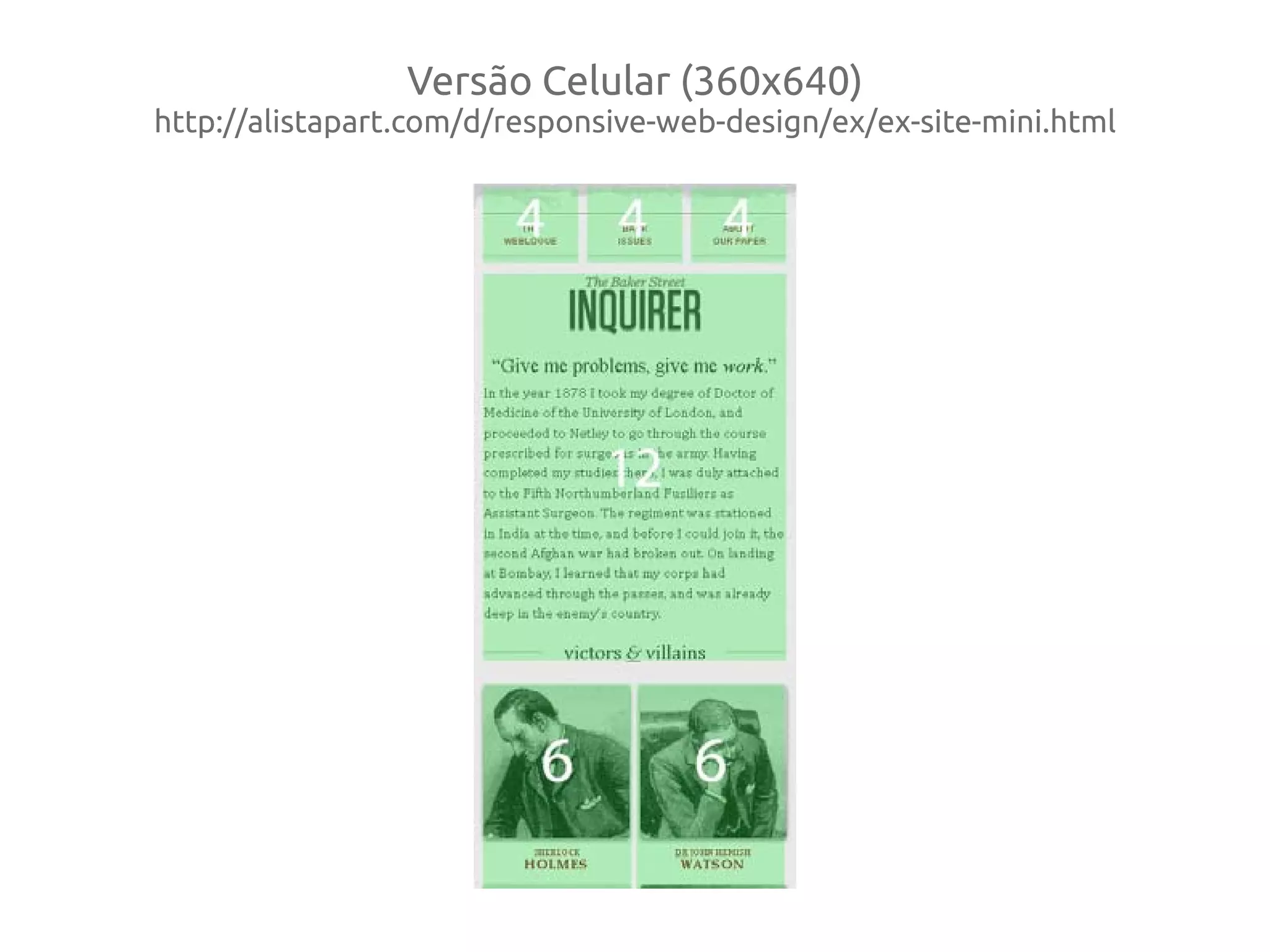 Versão Celular (360x640)
http://alistapart.com/d/responsive-web-design/ex/ex-site-mini.html
 