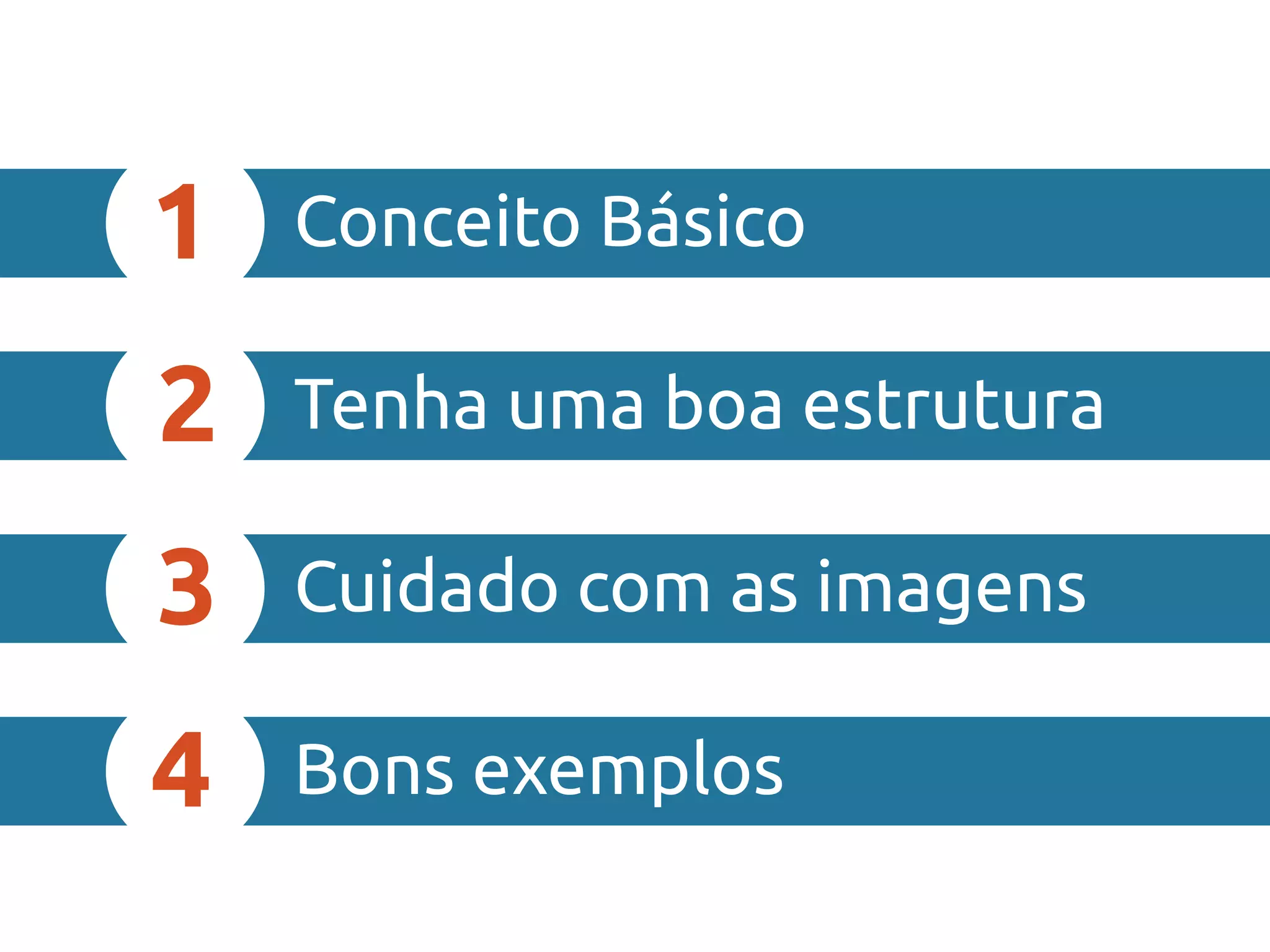 Conceito Básico1
Tenha uma boa estrutura2
Cuidado com as imagens3
Bons exemplos4
 