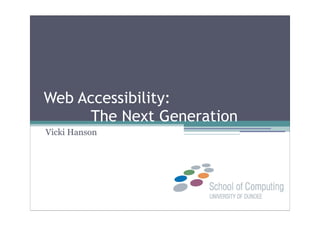 Web Accessibility:
     The Next Generation
Vicki Hanson
 