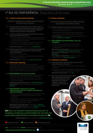 8h00	 Inscrição e café da manhã de networking
CENÁRIO E TENDÊNCIAS DO MERCADO DE SEGUROS
MASSIFICADOS NO BRASIL
9h00	 Conexão antes do conteúdo: Discurso de boas-vindas do
Presidente Flavio Seixas (Gerente Executivo da Central de
Negócios, Grupo Segurador Banco do Brasil e Mapfre) e
estabelecimento das metas compartilhadas
9h20	 O cenário do Mercado de Seguros Massificados no Brasil e
quais oportunidades estão por vir
•	 Entenda como o mercado de seguros massificados ainda é
uma oportunidade num cenário de crise de consumo e um
mercado altamente competitivo
•	 Vislumbre como a inovação no desenvolvimento de um
produto e canal de distribuição levarão ao sucesso
	 Juliana Vasconsellos, Head of Industry, Google Brasil
10h00	 Mudanças nos valores gerais e culturais que impulsionarão
as necessidades, comportamentos e expectativas dos
novos consumidores
•	 Entenda o novo consumidor
•	 Aprenda como abordar suas necessidades para alcançar o
crescimento do mercado
	 Michel Dubernet, VP Life & Affinity, AXA Seguros Brasil
10h40 	Coffee break e networking
As sessões de breve networking são uma grande
oportunidade para conhecer os participantes com quem você
gostaria de conversar melhor na conferência. Esta sessão é
a oportunidade ideal para conhecer pessoalmente muitas as
mentes mais brilhantes que atuam em sua área.
11h40	 MESA REDONDA: A era do novo consumidor
•	 Aprenda como o novo consumidor pensa e aja para criar
produtos mais direcionados a este novo consumidor
•	 Entenda o novo consumidor para entregar mais valor e
ganhar sua fidelidade
	 Raphael Alexander Swierczynski, CEO, QBE Brasil Seguros
Marcel Giacon, Complementary Channels Superintendent,
Bradesco
12h20	 MESA REDONDA: Entenda como as últimas
regulamentações afetaram os negócios e identifique as
novas oportunidades
•	 Avalie como as empresas adaptaram sua estratégia através
da mudança dos principais planos operacionais e de
marketing
•	 Analise como o mercado tem evoluído desde as mudanças
regulatórias nos setores de seguros massificados,
microsseguros e seguros de viagens
	 Moderadores: Ana Paula Santos, Legal Director, Assurant
Participantes: Ricardo Barreto, Director, BNP Paribas Cardif
Luis Henrique Reis, Head of Partnerships, Zurich
13h00	 Almoço e networking
DESENVOLVIMENTO DE NOVOS PRODUTOS PARA
CRESCIMENTO DE MARKET SHARE
14h30	 Garantia estendida: a experiência de outros mercados
•	 Como a garantia estendida tem evoluído na Europa e em
outros países da América Latina
•	 Identificando as ferramentas inovadoras aplicadas nos
países desenvolvidos para promover o market share
	 Pascoal Marques, International Development and Operations
Leader, Leading French Retailer
15h10	 MESA REDONDA: Garantia Estendida - O que vem
em seguida?
•	 Como manter a inovação na garantia estendida
•	 Novas tendências para melhorar os serviços e
reduzir custos
	 Moderadores: Rodrigo Weber, Head of Retail Insurance
Business, Volkswagen Financial Services Brasil
Participantes: Claudio Bovo, Chief Marketing Officer,
RCI Banque
Carlos Alberto Trindade Filho, VP Auto, Casualty,
Life and Previdence, Sulamerica Seguros
15h50	 Coffee break e networking
16h30	 Novas ideias para o seguro de saúde como uma nova
oportunidade para crescimento
•	 Explore os desafios e oportunidades no cenário brasileiro
de saúde
•	 Identifique as melhores estratégias em desenvolvimento e
distribuição de produtos para seguro de saúde
	 Rodrigo Ferreira da Rocha, CMO, Amil
17h10	 Discurso de encerramento do Presidente
Flavio Seixas (Gerente Executivo
da Central de Negócios, Grupo
Segurador Banco do Brasil
e Mapfre) e resumo dos
principais pontos de ação do
primeiro dia
Tel: +1 212 537 5898 Email: info@hansonwade.com
www.segurosmassificadosbrasileiros.com Leaders in Latin American Insurance
2º Encontro Brasileiro Anual de Seguros Massificados 2015
São Paulo, Brasil | 25-28 de maio de 2015
1º DIA DE CONFERÊNCIA: Terça-feira, 26 de maio
Sessão em destaque Sessão interativa Sessão de networking
Este é um momento importante para discutir as
mudanças, tendências e oportunidades de mercado com
os principais especialistas no mercado de seguros.
Michel Dubernet, VP Life & Affinity, AXA Seguros Brasil
 