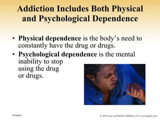 Addiction Includes Both Physical and Psychological Dependence <ul><li>Physical dependence  is the body’s need to constantl...