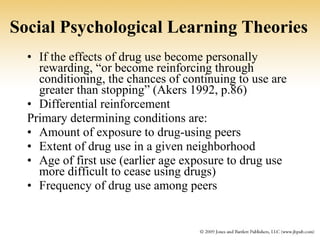Social Psychological Learning Theories <ul><li>If the effects of drug use become personally rewarding, “or become reinforc...