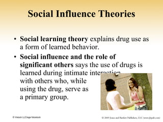 Social Influence Theories <ul><li>Social learning theory  explains drug use as a form of learned behavior. </li></ul><ul><...