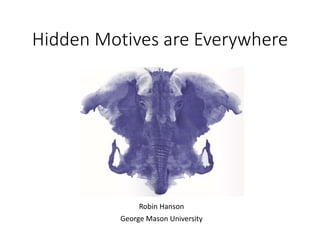 Hidden Motives are Everywhere
Robin Hanson
George Mason University
 