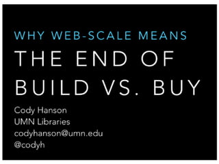 Why Web-scale Discovery Means the End of Build vs. Buy - Cody Hanson, Acting Director, Web Development, University of Minnesota University Libraries 
