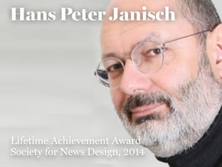 HHaannss P Peetteerr J Jaanniisshch 
Lifetime Achievement Award 
Society for News Design, 2014 
 