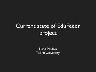 Current state of EduFeedr
         project

         Hans Põldoja
       Tallinn University
 