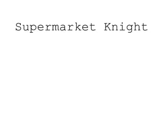 Supermarket Knight
 