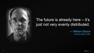 7
The future is already here – it’s
just not very evenly distributed.
— William Gibson
science fiction writer
 