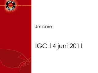 IGC 14 juni 2011 Umicore 