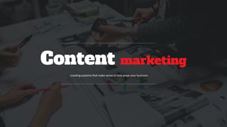 creating systems that make sense to help grow your business
Content marketing
 