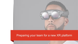 Preparing your team for a new XR platform
 