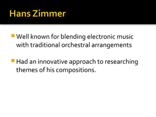  Well known for blending electronic music
 with traditional orchestral arrangements

 Had an innovative approach to researching
 themes of his compositions.
 