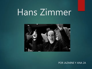Hans Zimmer
POR JAZMINE Y ANA 2A
 