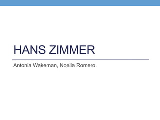 HANS ZIMMER
Antonia Wakeman, Noelia Romero.
 