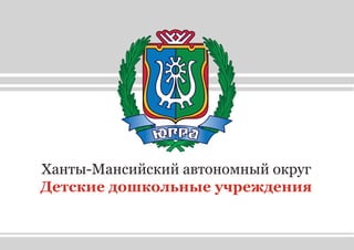 Ханты-Мансийский автономный округ
Детские дошкольные учреждения
 