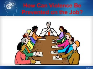 How Can Violence Be
Prevented on the Job?
 