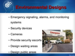 Environmental DesignsEnvironmental Designs
– Emergency signaling, alarms, and monitoring
systems
– Security devices
– Cameras
– Provide security escorts
– Design waiting areas
– Design public areas
 