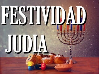 FESTIVIDADFESTIVIDAD
JUDIAJUDIA
 