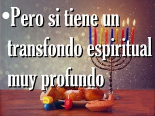 •Pero si tiene unPero si tiene un
transfondo espiritualtransfondo espiritual
muy profundomuy profundo
 
