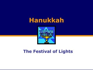 Hanukkah
The Festival of Lights
 