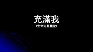 充滿我
(生命河靈糧堂)
 