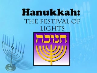 Hanukkah:
The Festival of
    Lights
 