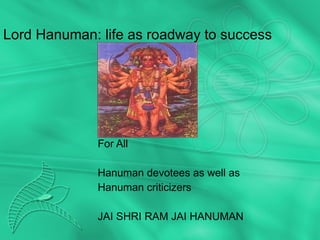 Lord Hanuman: life as roadway to success For All Hanuman devotees as well as Hanuman criticizers JAI SHRI RAM JAI HANUMAN 