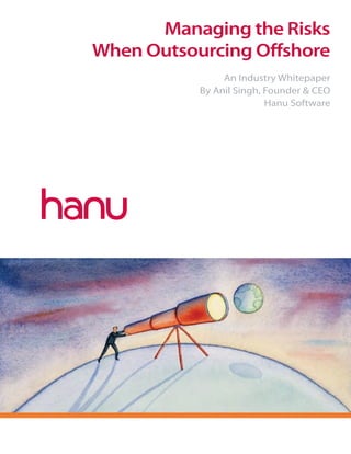Managing the Risks
When Outsourcing Offshore
                An Industry Whitepaper
           By Anil Singh, Founder & CEO
                          Hanu Software
 