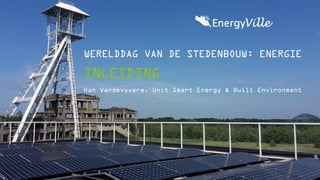 WERELDDAG VAN DE STEDENBOUW: ENERGIE
INLEIDING
Han Vandevyvere, Unit Smart Energy & Built Environment
 