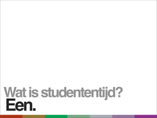 Wat is studententijd?
Een.
 