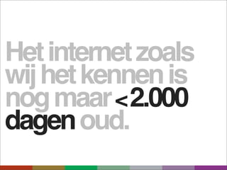 Het internet zoals
wij het kennen is
nog maar < 2.000
dagen oud.
 