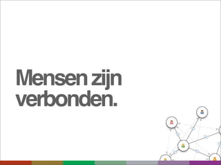Mensen zijn
verbonden.
 