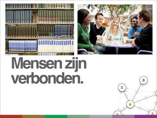 Mensen zijn
verbonden.
 