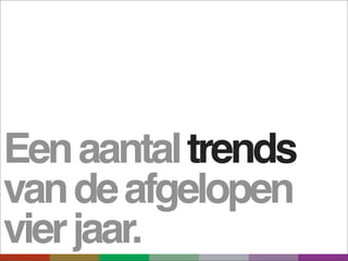 Een aantal trends
van de afgelopen
vier jaar.
 
