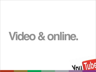 Video & online.
 