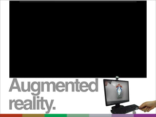 Augmented
reality.
 