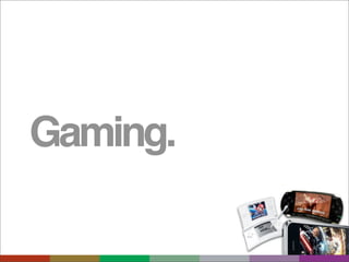 Gaming.
 