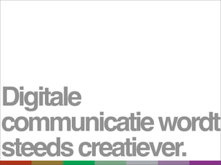 Digitale
communicatie wordt
steeds creatiever.
 
