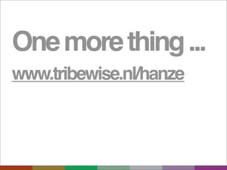 One more thing ...
www.tribewise.nl/hanze
 
