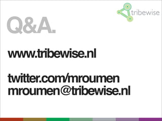 Q&A.
www.tribewise.nl
twitter.com/mroumen
mroumen@tribewise.nl
 