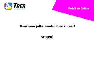 Retail en Online




Dank voor jullie aandacht en succes!

             Vragen?
 
