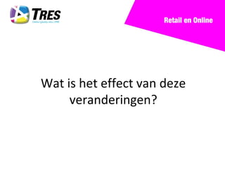 Retail en Online




Wat is het effect van deze
     veranderingen?
 
