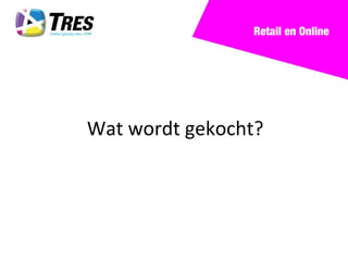 Retail en Online




Wat wordt gekocht?
 
